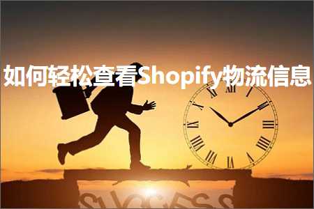 璺ㄥ鐢靛晢鐭ヨ瘑:濡備綍杞绘澗鏌ョ湅Shopify鐗╂祦淇℃伅